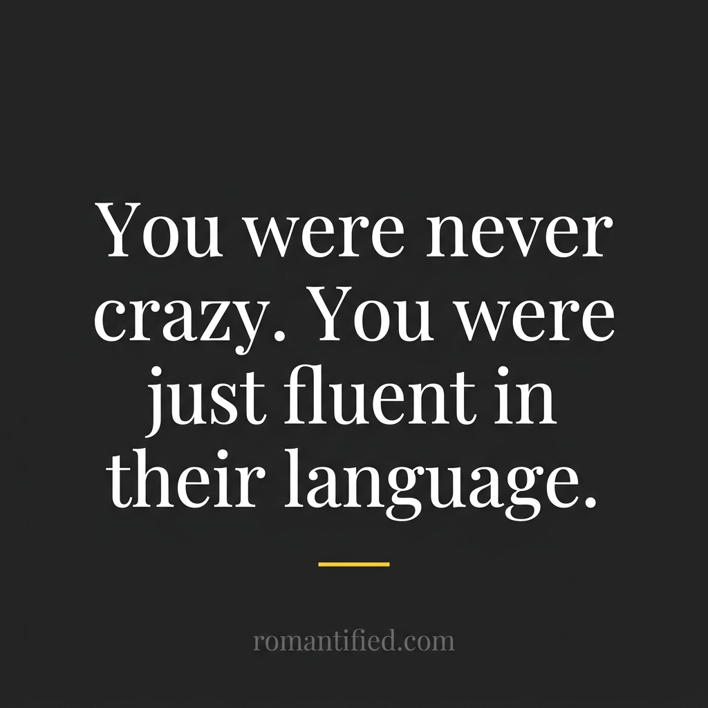 You were never crazy. You were just fluent in their language. — quote