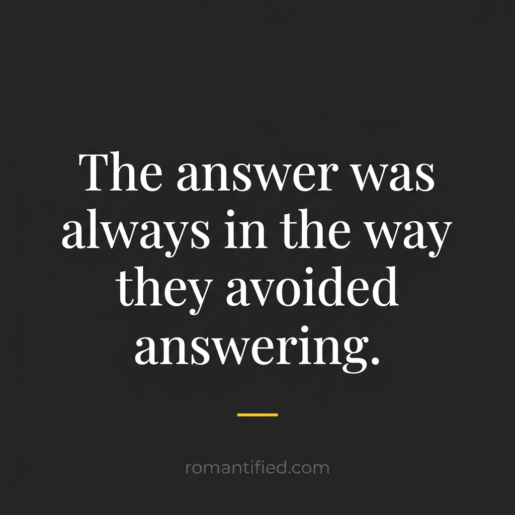 The answer was always in the way they avoided answering. — quote