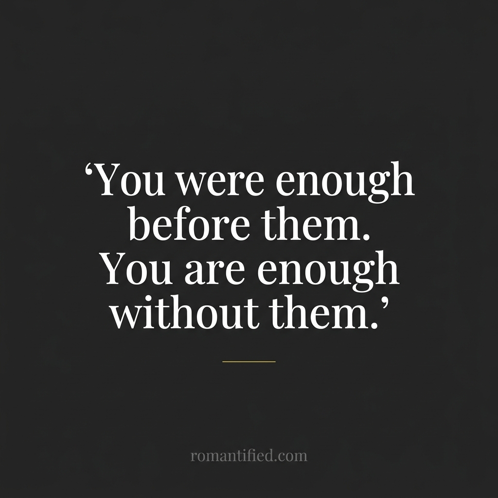 You were enough before them. You are enough without them. — quote